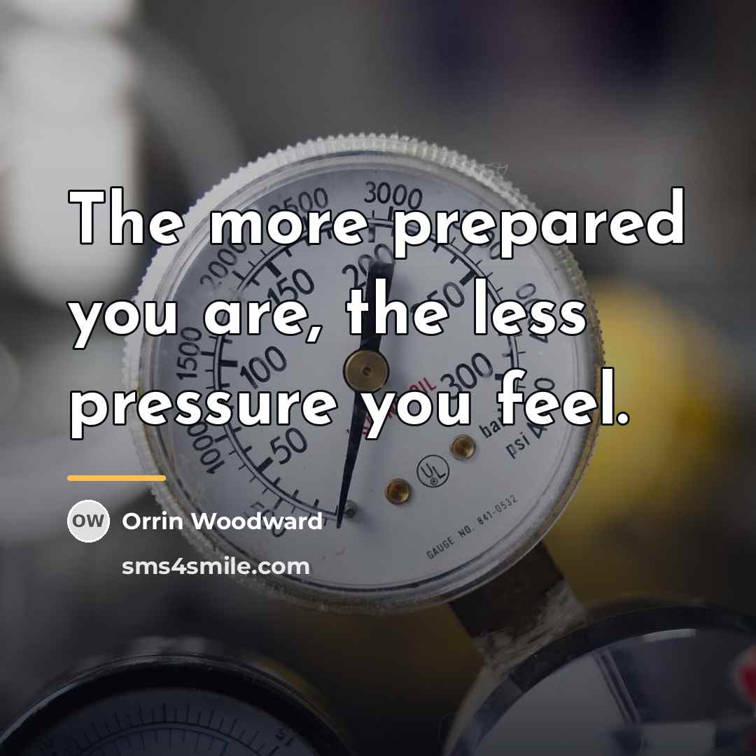 “The more prepared you are, the less pressure you feel.…” quote by Orrin Woodward