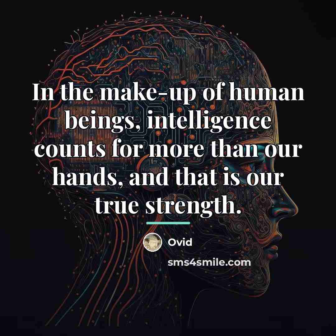 “In the make-up of human beings, intelligence counts for more…” quote by Ovid