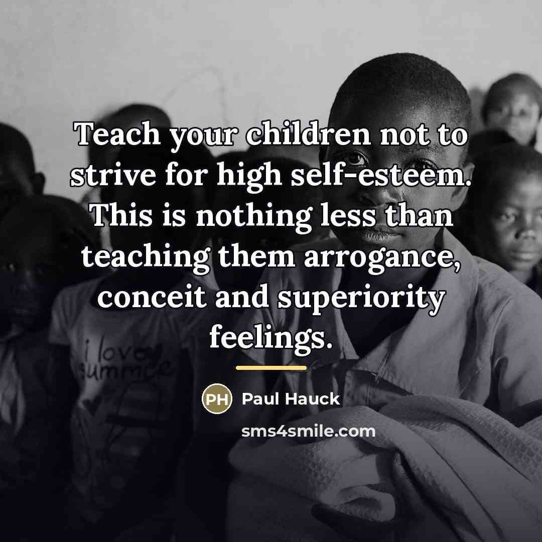 “Teach your children not to strive for high self-esteem. This…” quote by Paul Hauck