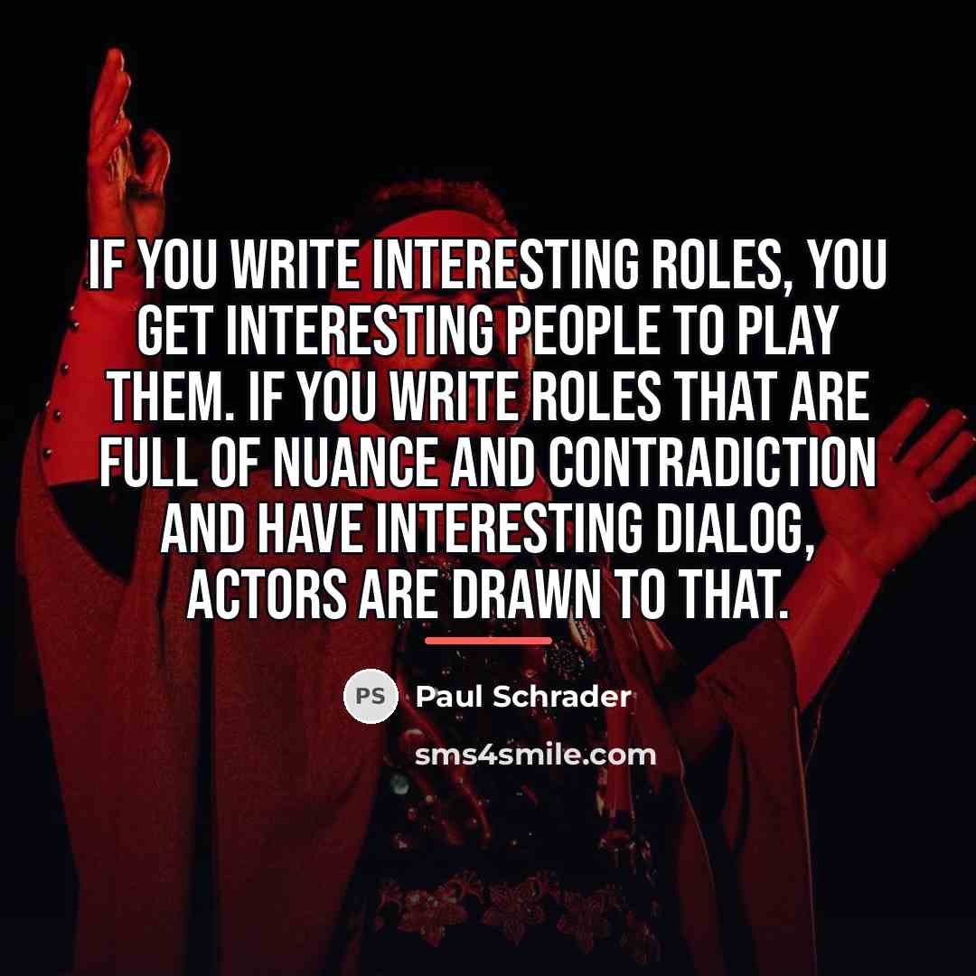 “If you write interesting roles, you get interesting people to…” quote by Paul Schrader