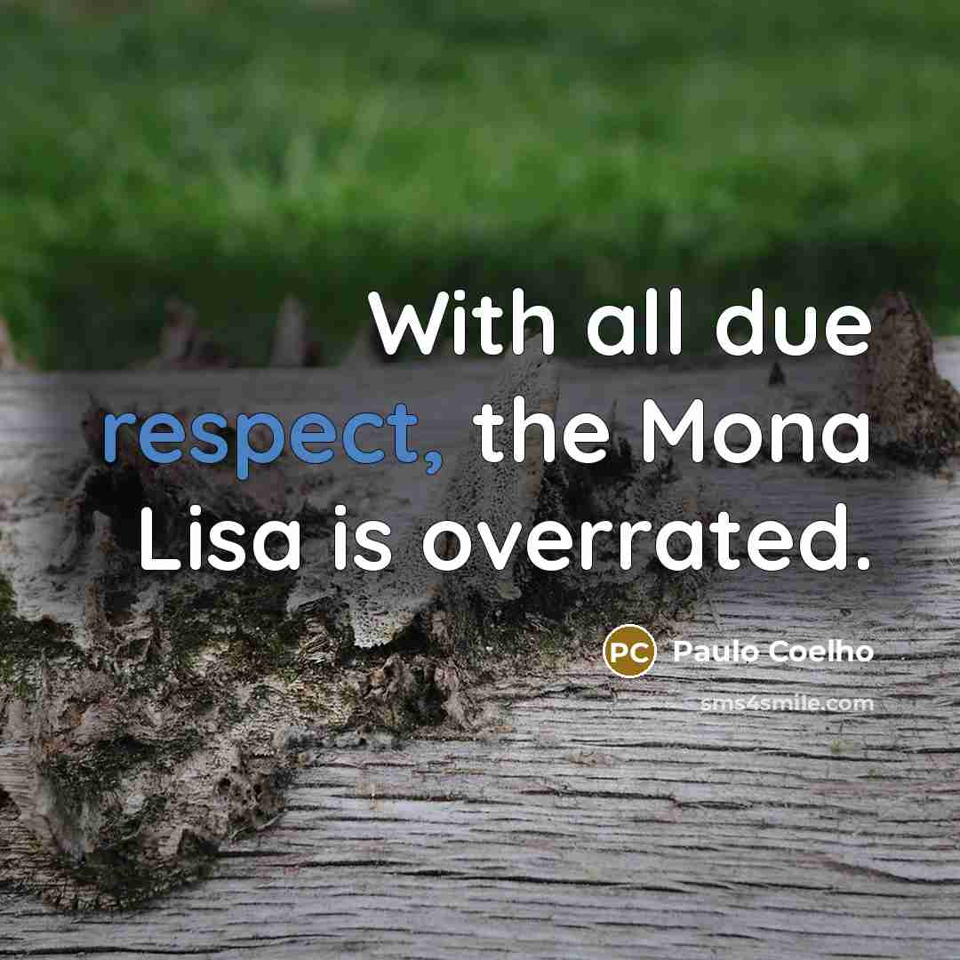 “With all due respect, the Mona Lisa is overrated.…” quote by Paulo Coelho
