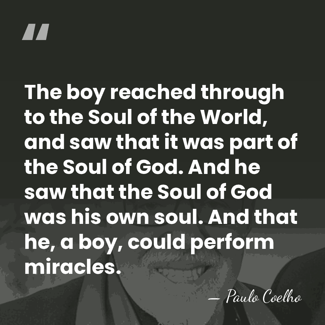 The boy reached through to the Soul of the World, and saw&hellip; - Paulo Coelho