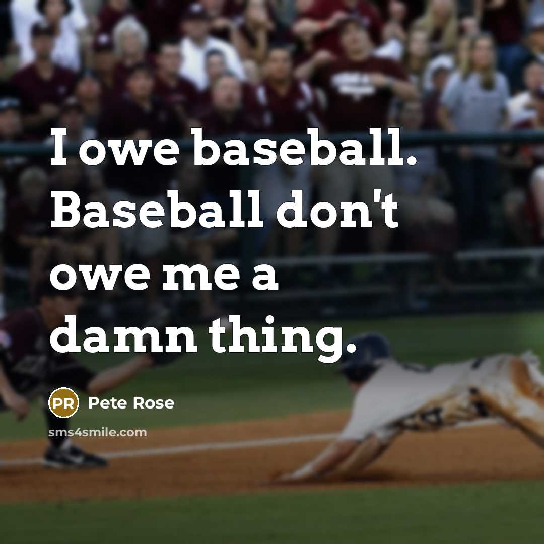 “I owe baseball. Baseball don't owe me a damn thing.…” quote by Pete Rose