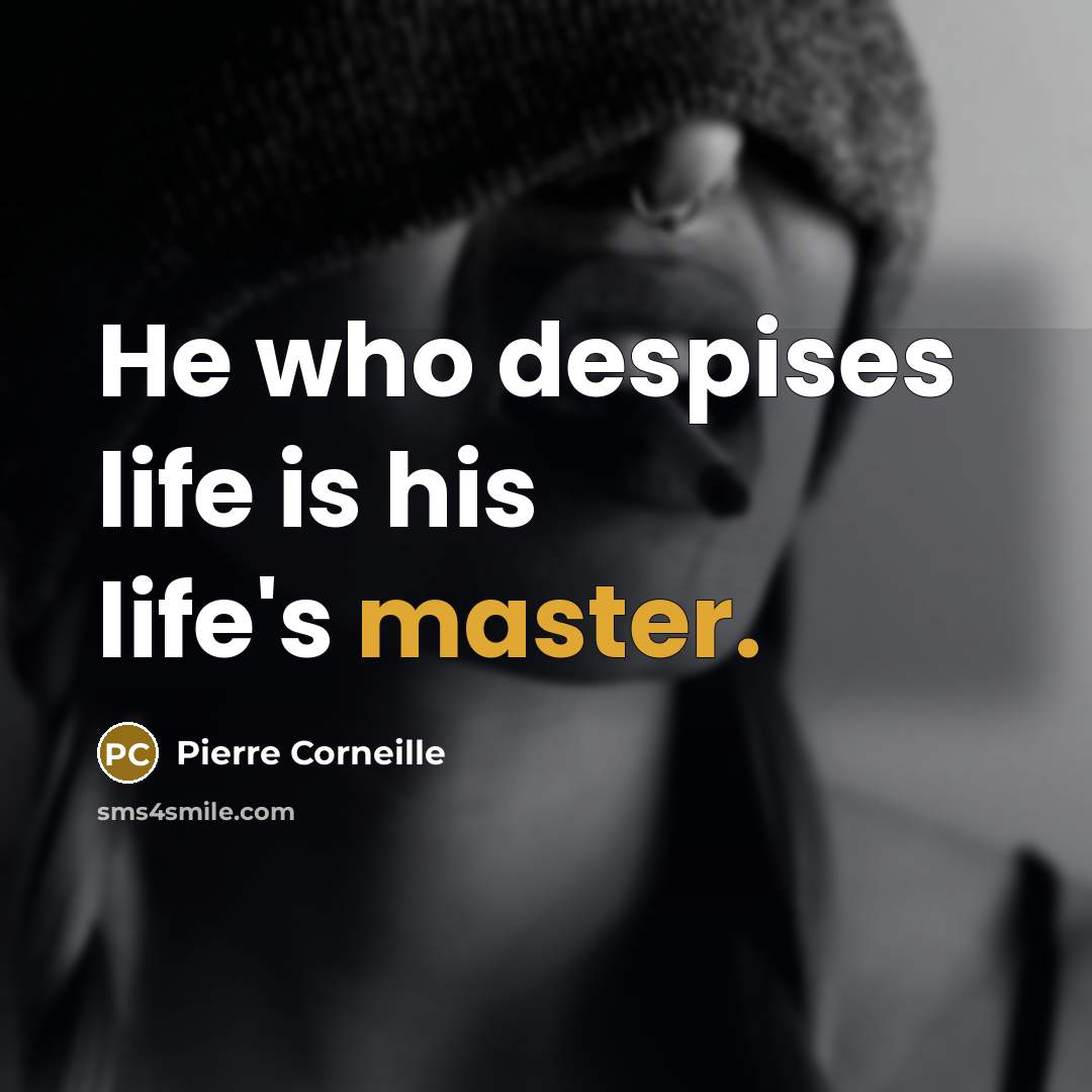 “He who despises life is his life's master.…” quote by Pierre Corneille