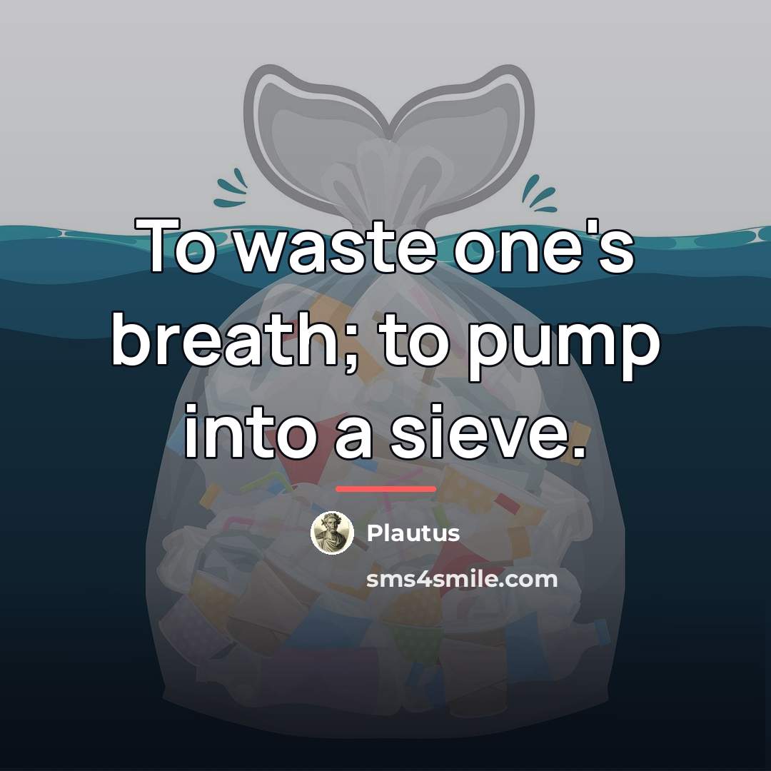 “To waste one's breath; to pump into a sieve.…” quote by Plautus