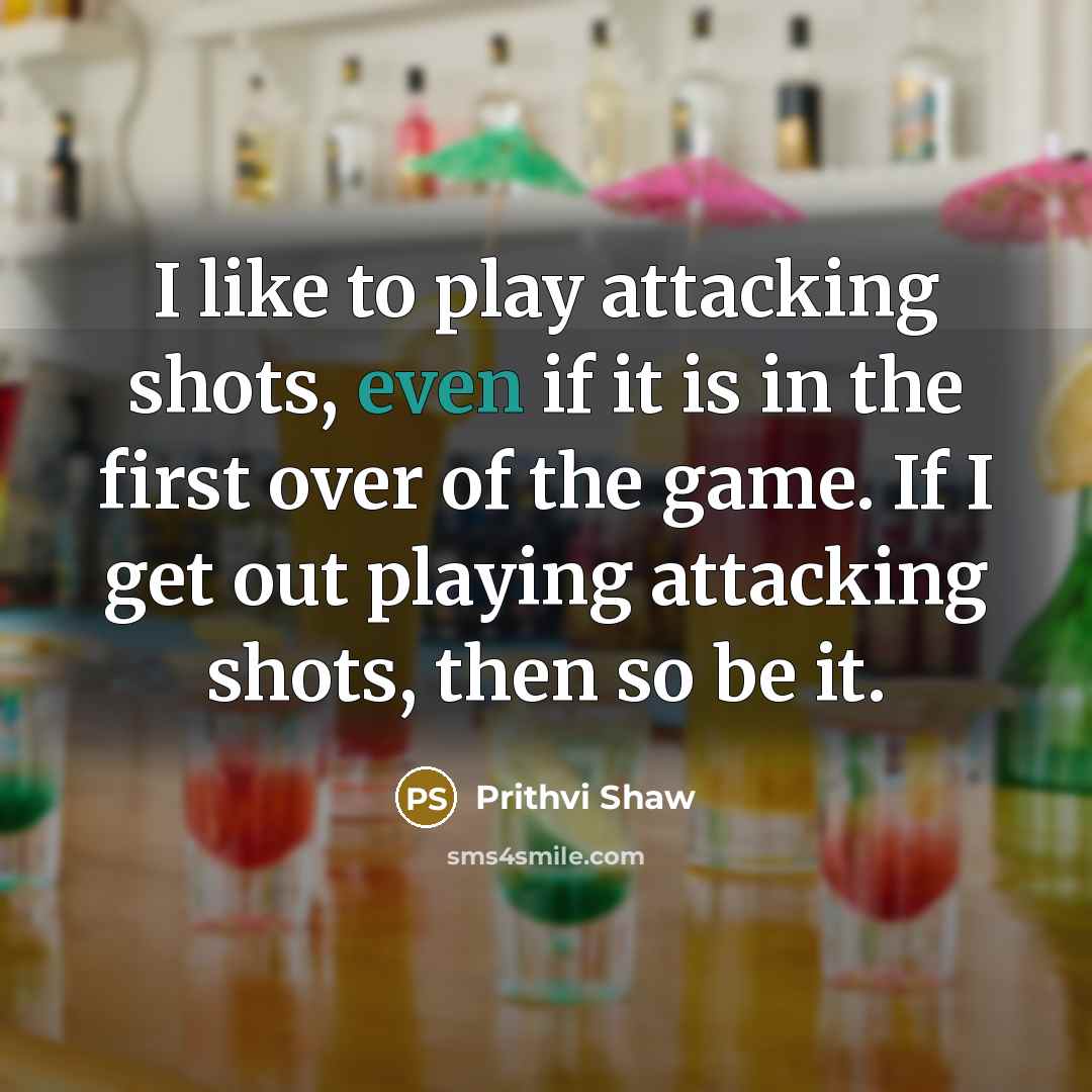 “I like to play attacking shots, even if it is…” quote by Prithvi Shaw
