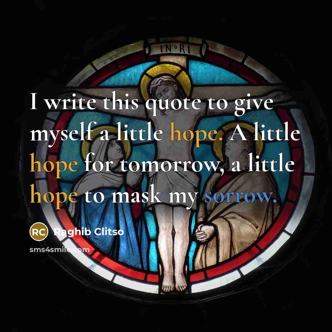 “I write this quote to give myself a little hope.…” quote by Raghib Clitso