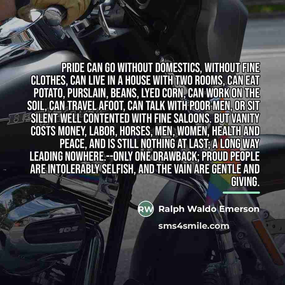 “Pride can go without domestics, without fine clothes, can live…” quote by Ralph Waldo Emerson