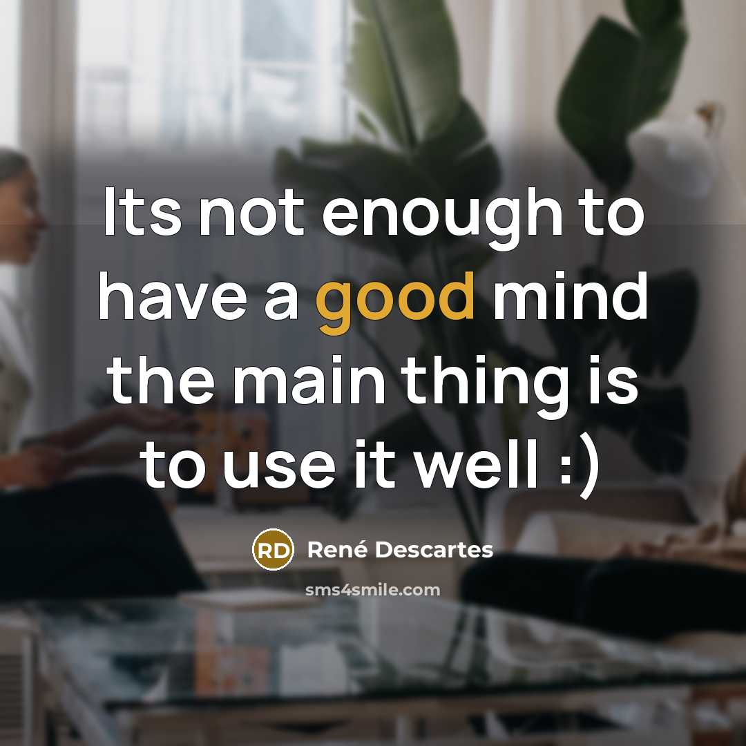 “Its not enough to have a good mind the main…” quote by Rene Descartes