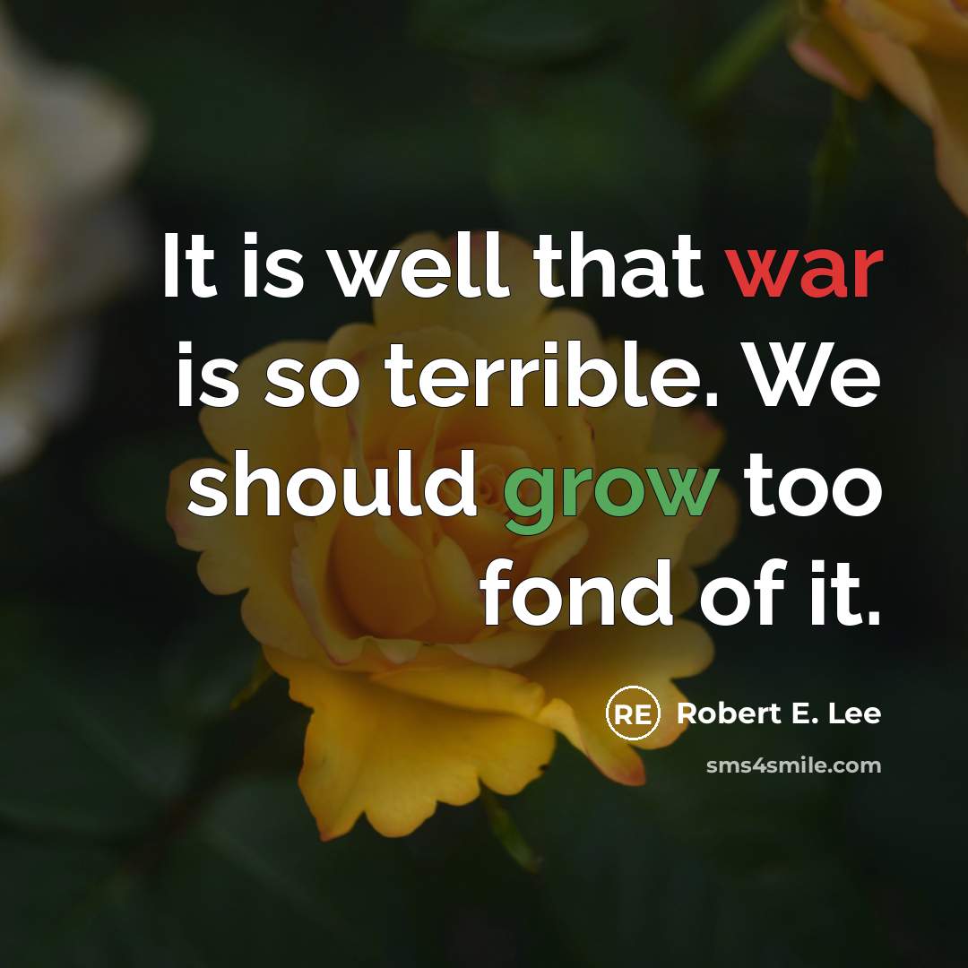 “It is well that war is so terrible. We should grow too fond of it.” quote by Robert E. Lee