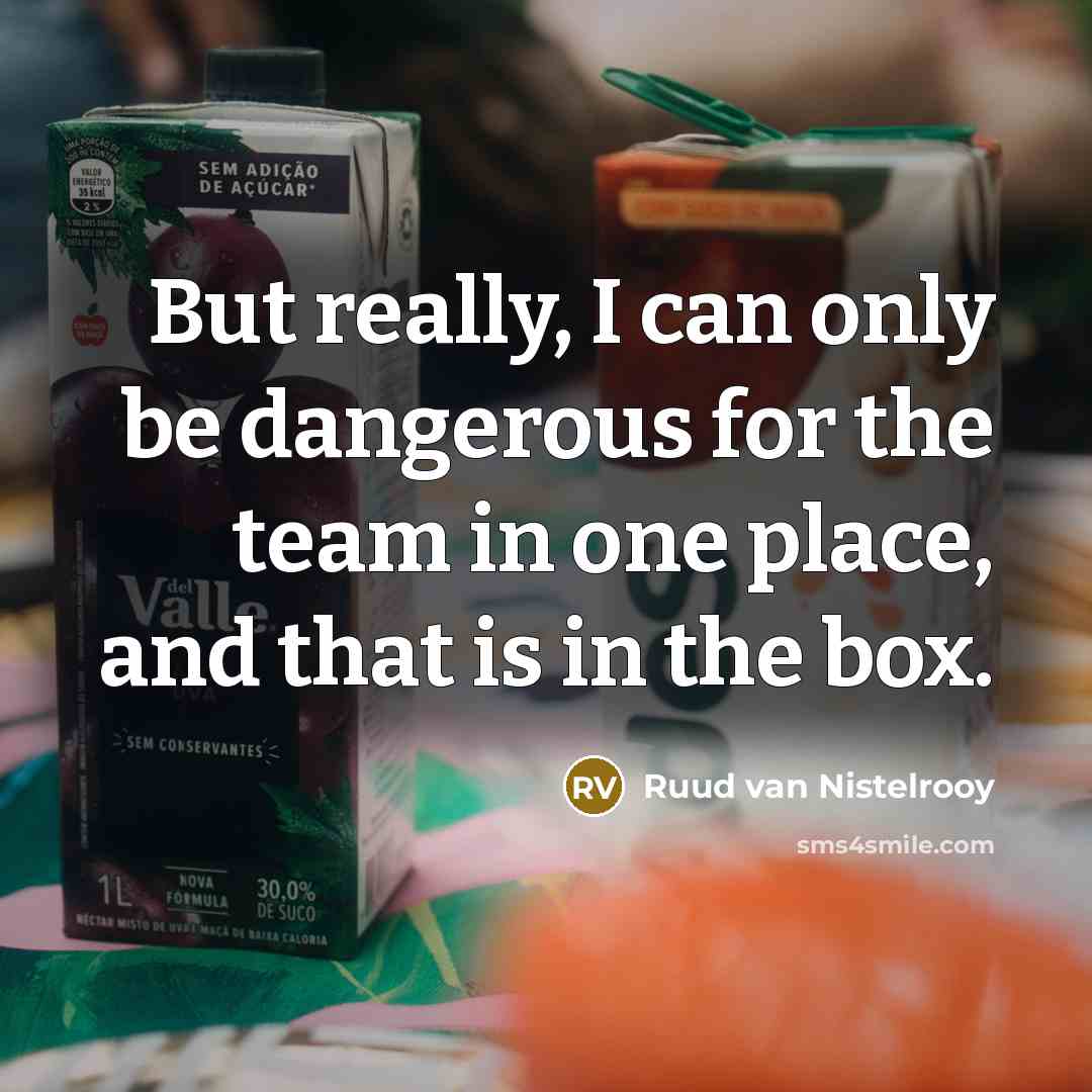 “But really, I can only be dangerous for the team…” quote by Ruud van Nistelrooy