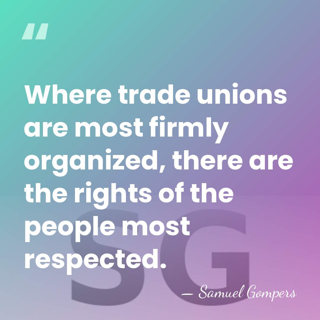 Where trade unions are most firmly organized, there are the rights of&hellip; - Samuel Gompers
