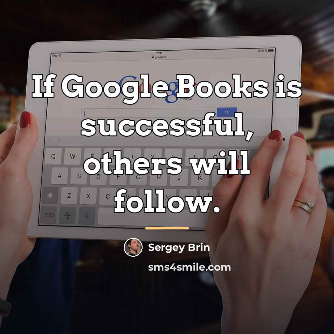 “If Google Books is successful, others will follow.…” quote by Sergey Brin