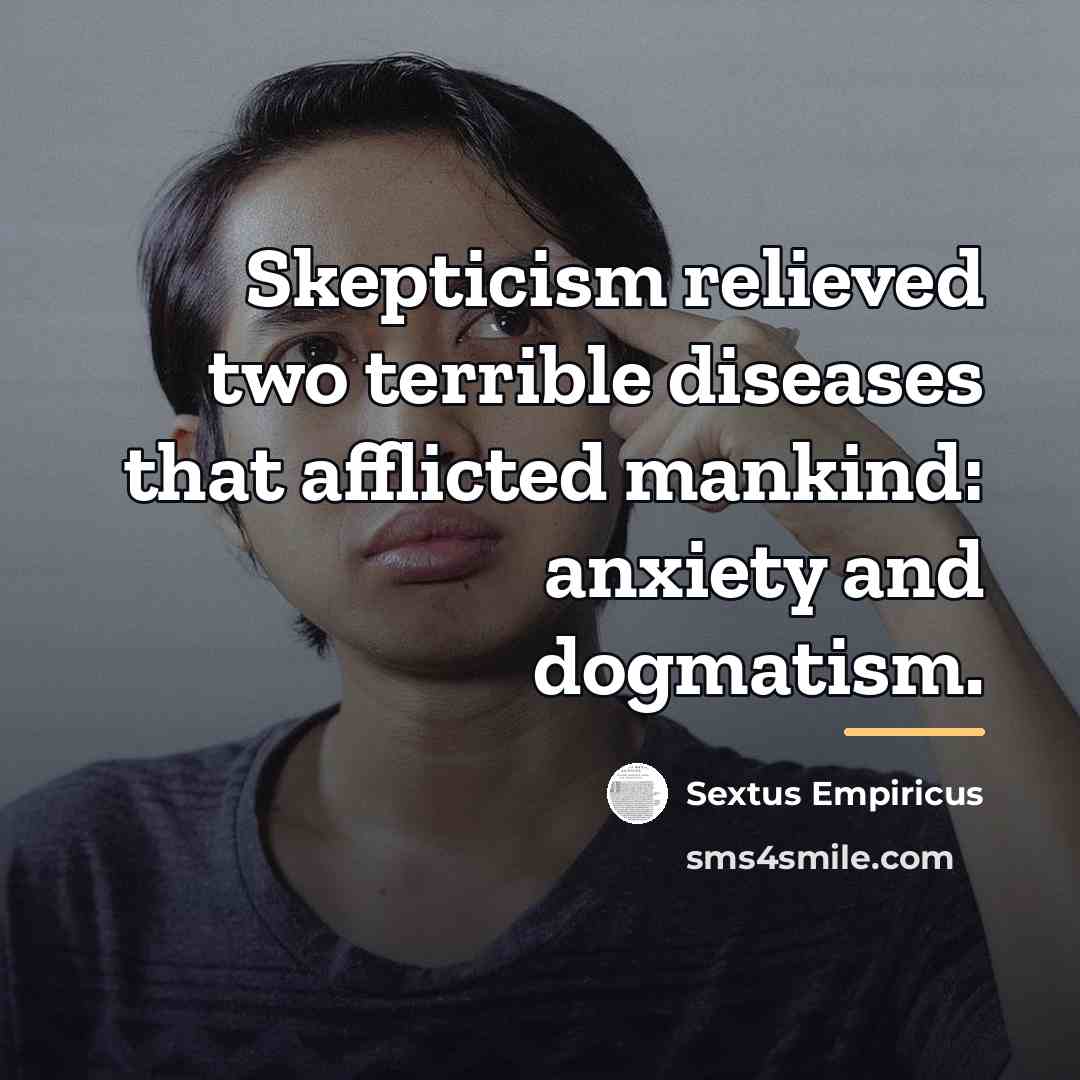 “Skepticism relieved two terrible diseases that afflicted mankind: anxiety and…” quote by Sextus Empiricus