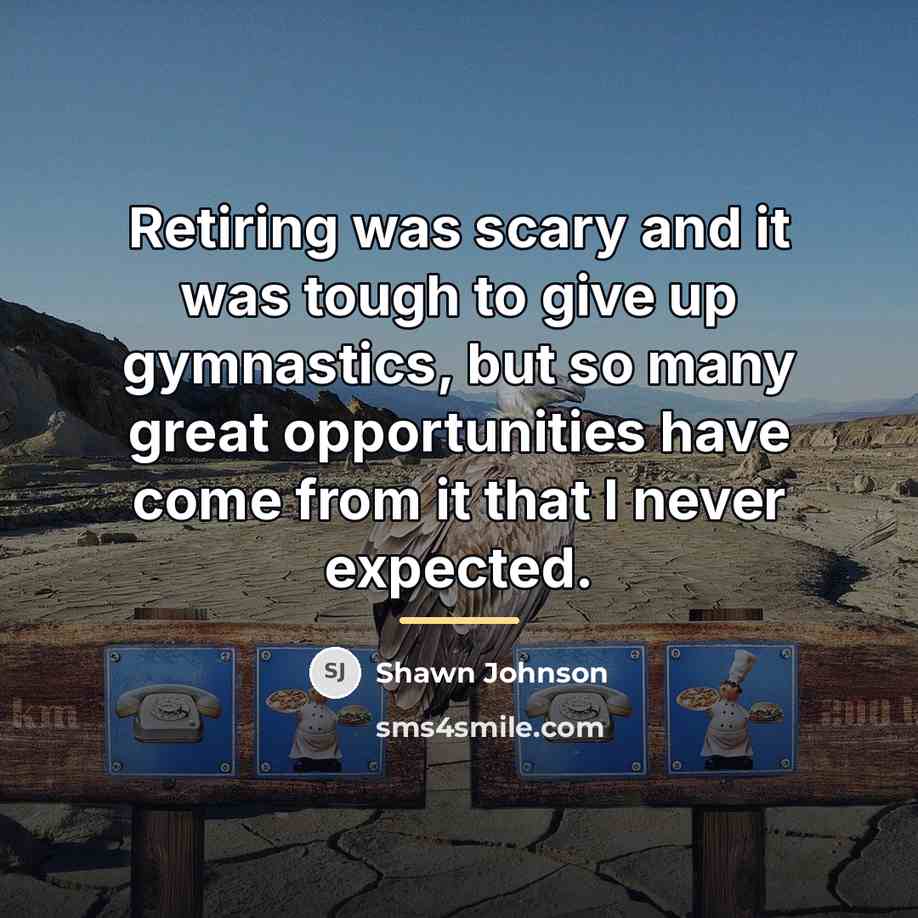 “Retiring was scary and it was tough to give up…” quote by Shawn Johnson