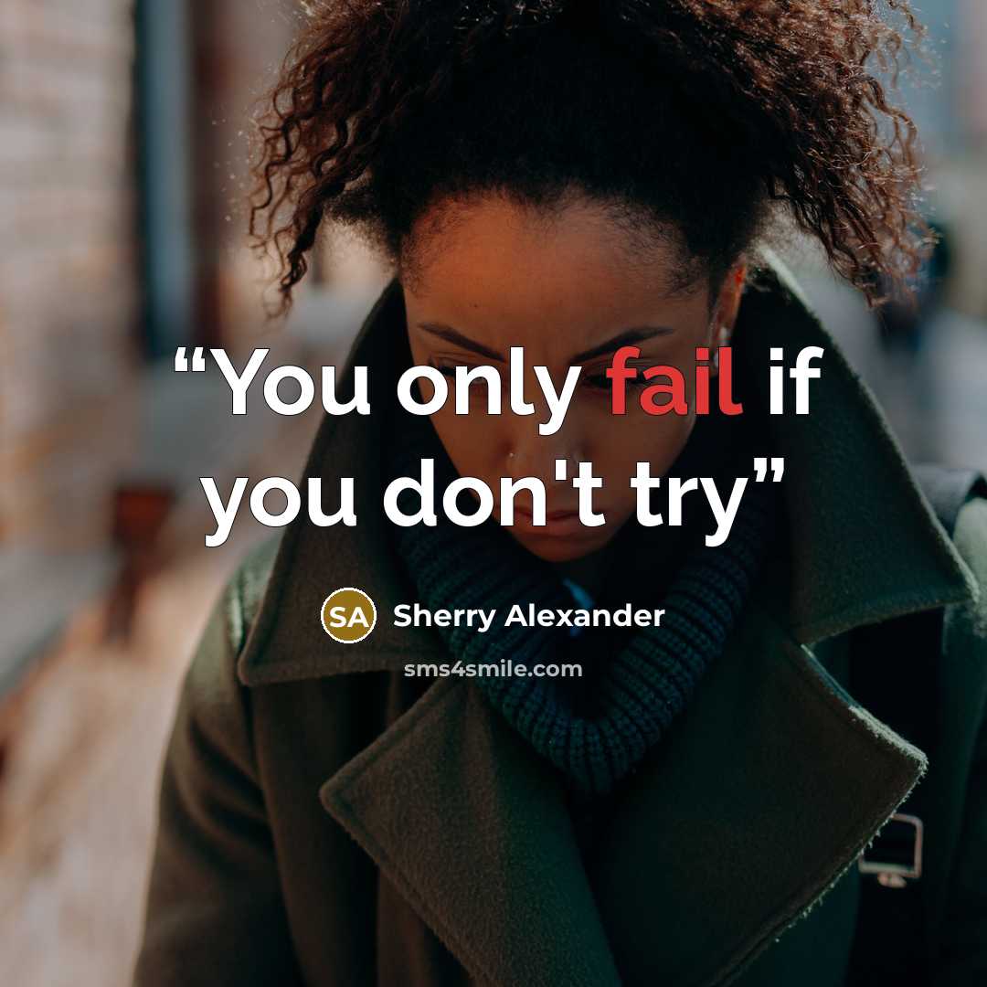 “You only fail if you don't try” quote by Sherry Alexander