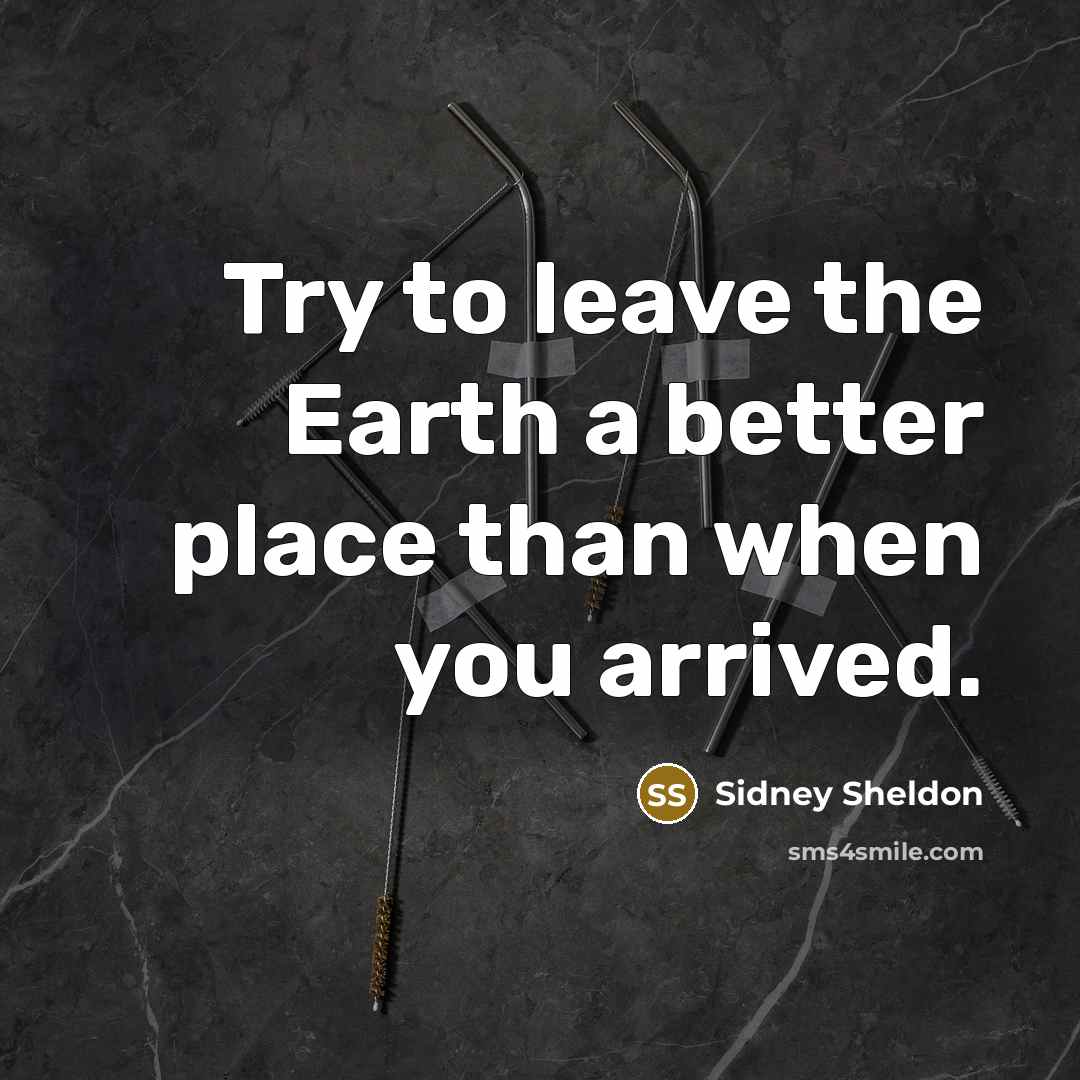 “Try to leave the Earth a better place than when…” quote by Sidney Sheldon