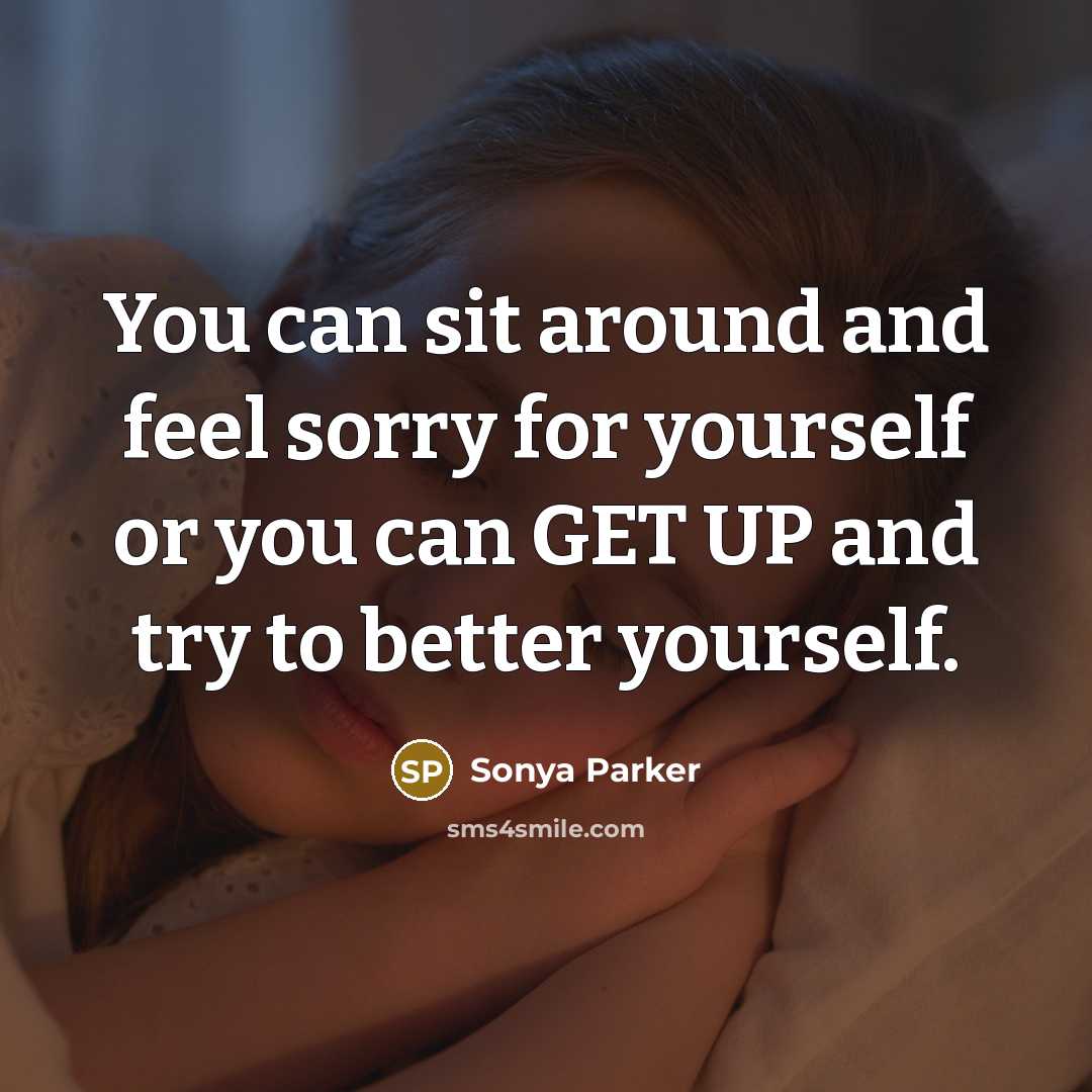 “You can sit around and feel sorry for yourself or…” quote by Sonya Parker