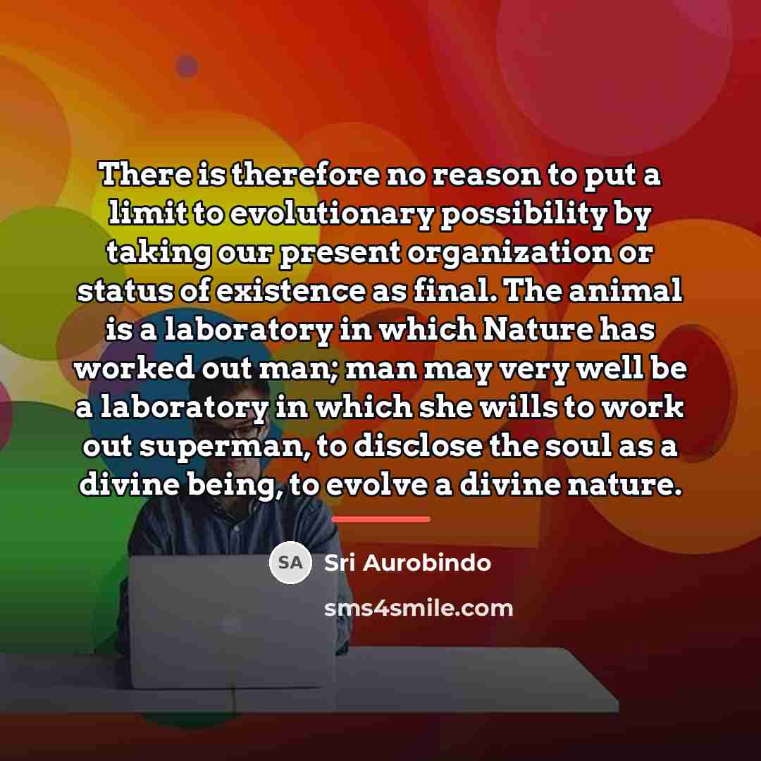 “There is therefore no reason to put a limit to…” quote by Sri Aurobindo