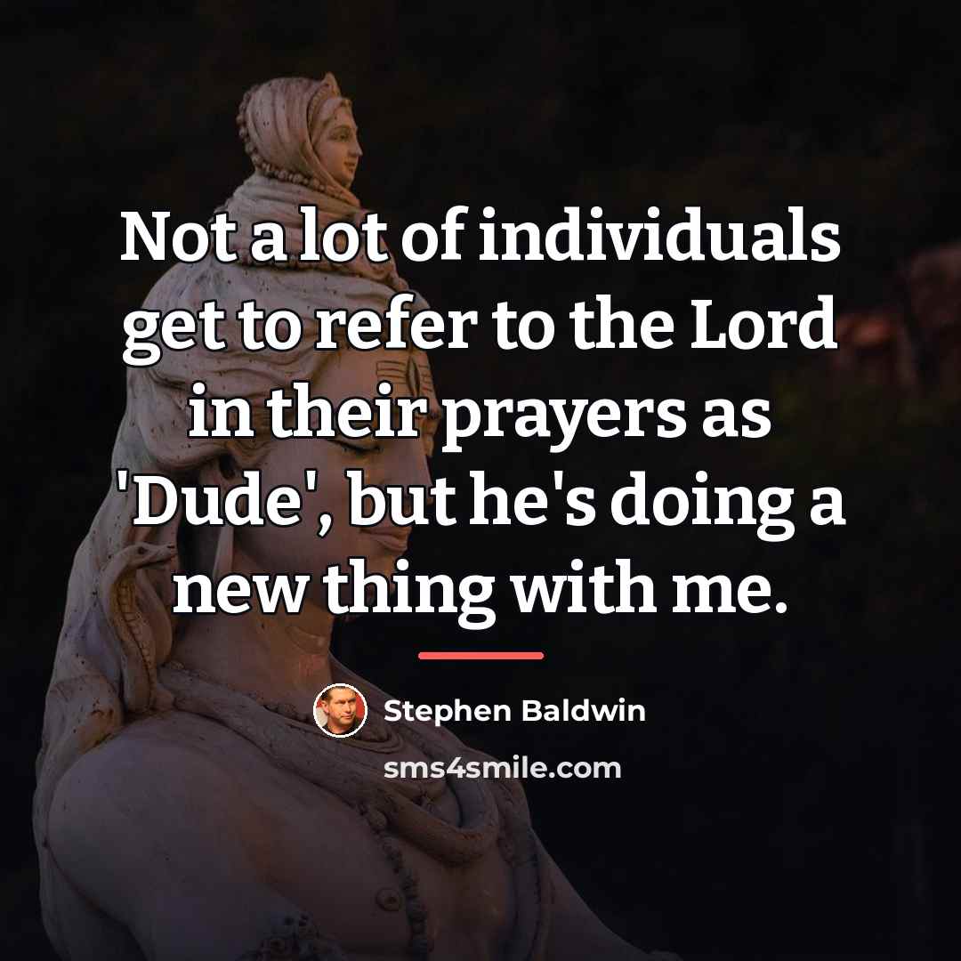 “Not a lot of individuals get to refer to the…” quote by Stephen Baldwin
