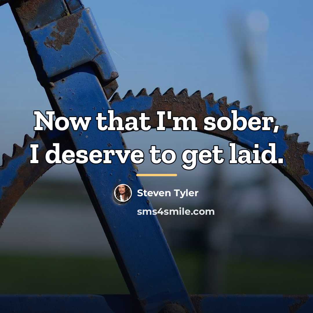 “Now that I'm sober, I deserve to get laid.…” quote by Steven Tyler