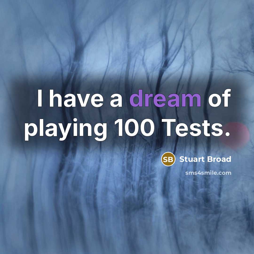 “I have a dream of playing 100 Tests.…” quote by Stuart Broad