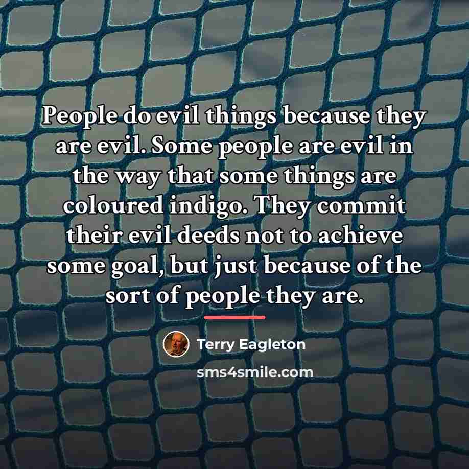 “People do evil things because they are evil. Some people…” quote by Terry Eagleton