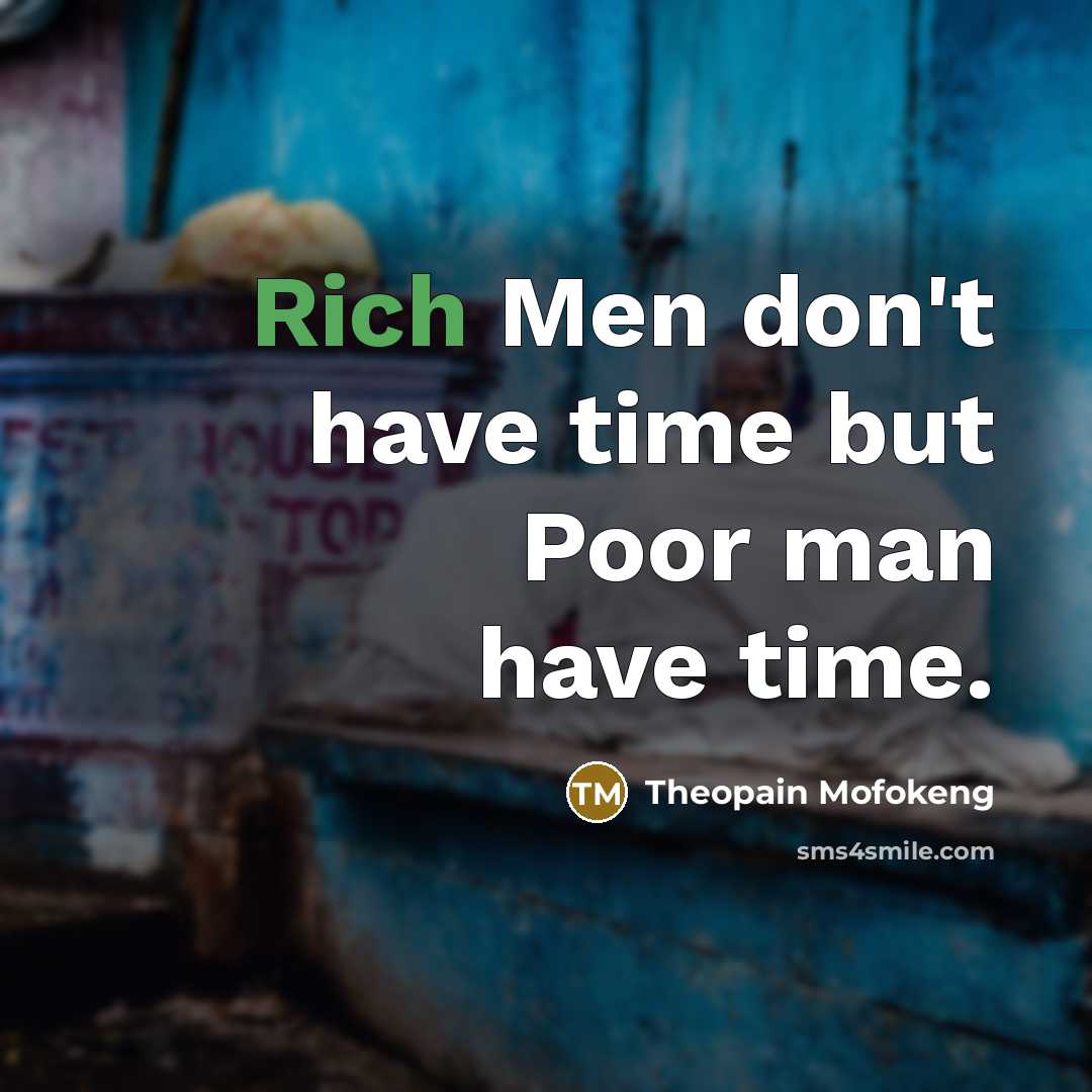“Rich Men don't have time but Poor man have time.…” quote by Theopain Mofokeng