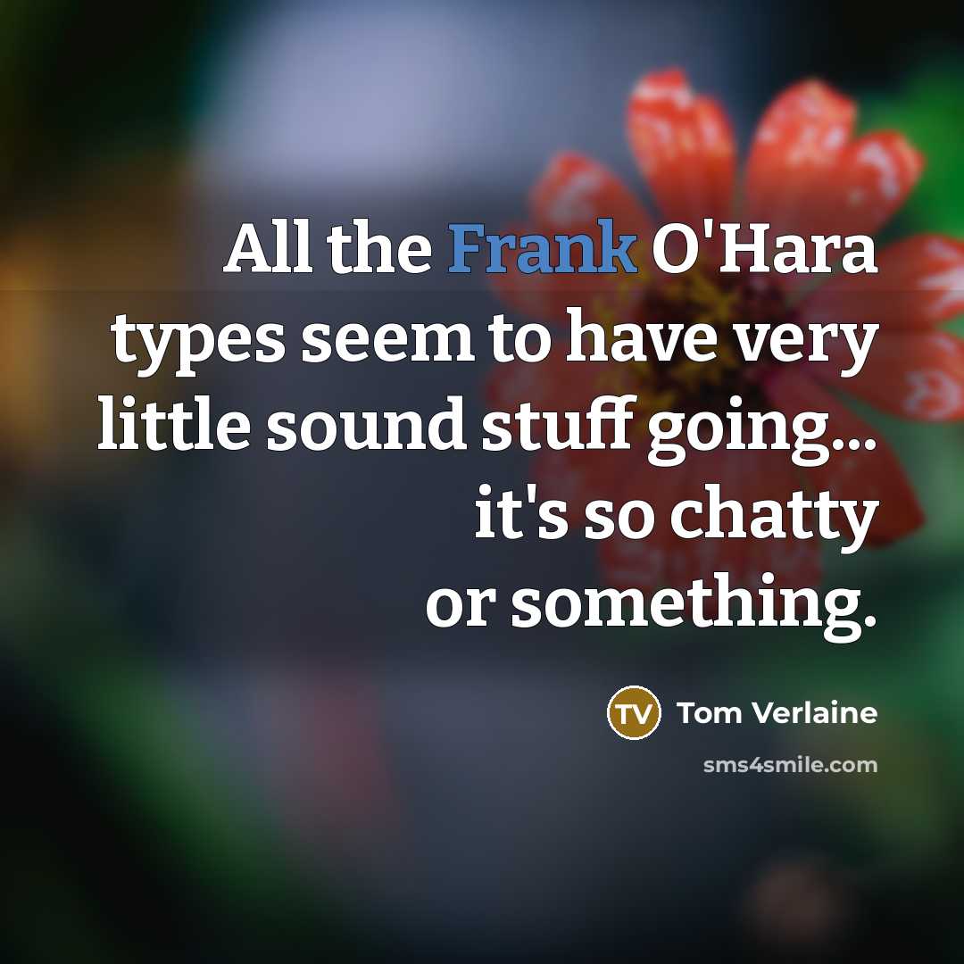 “All the Frank O'Hara types seem to have very little…” quote by Tom Verlaine