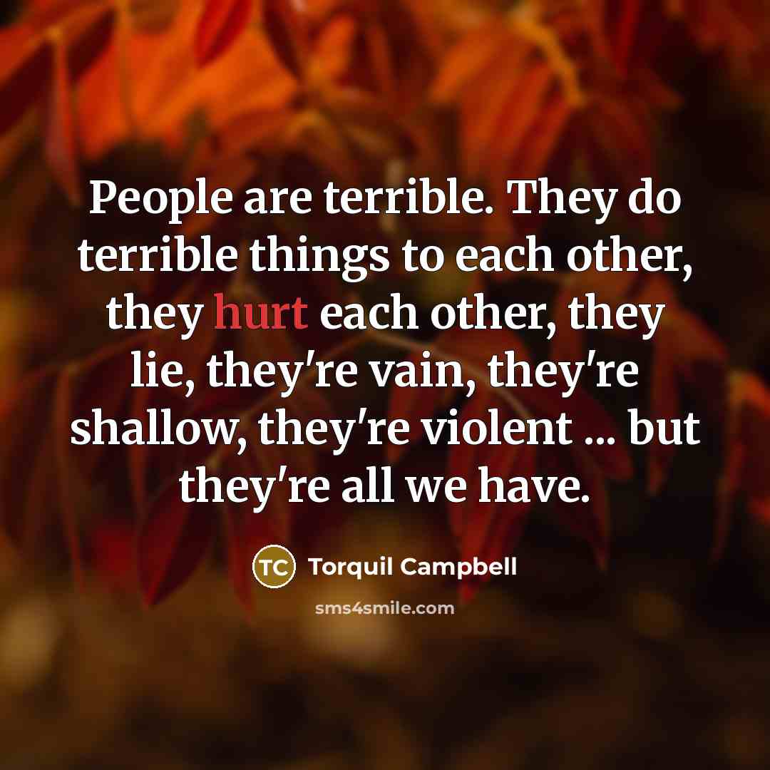 “People are terrible. They do terrible things to each other,…” quote by Torquil Campbell