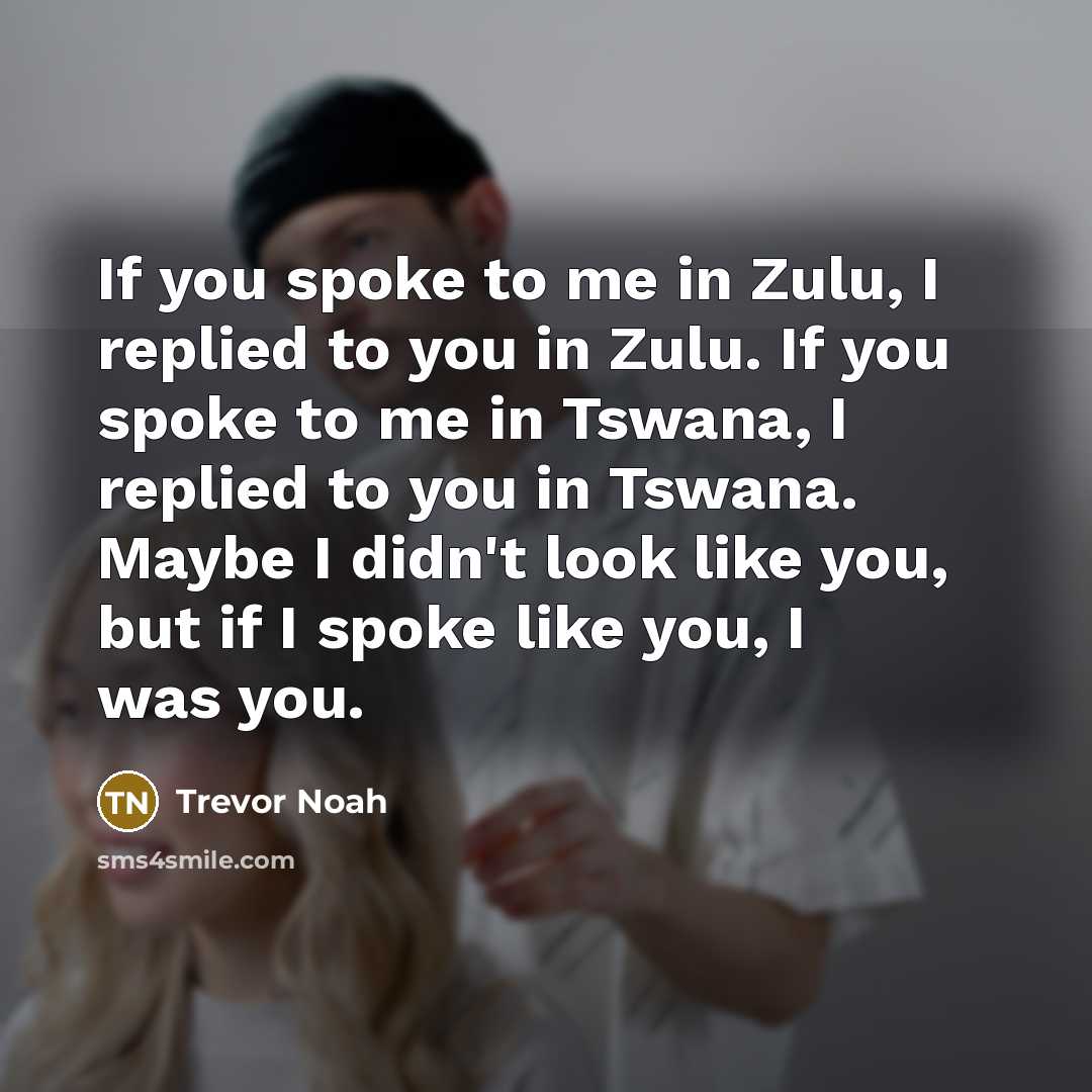 “If you spoke to me in Zulu, I replied to…” quote by Trevor Noah