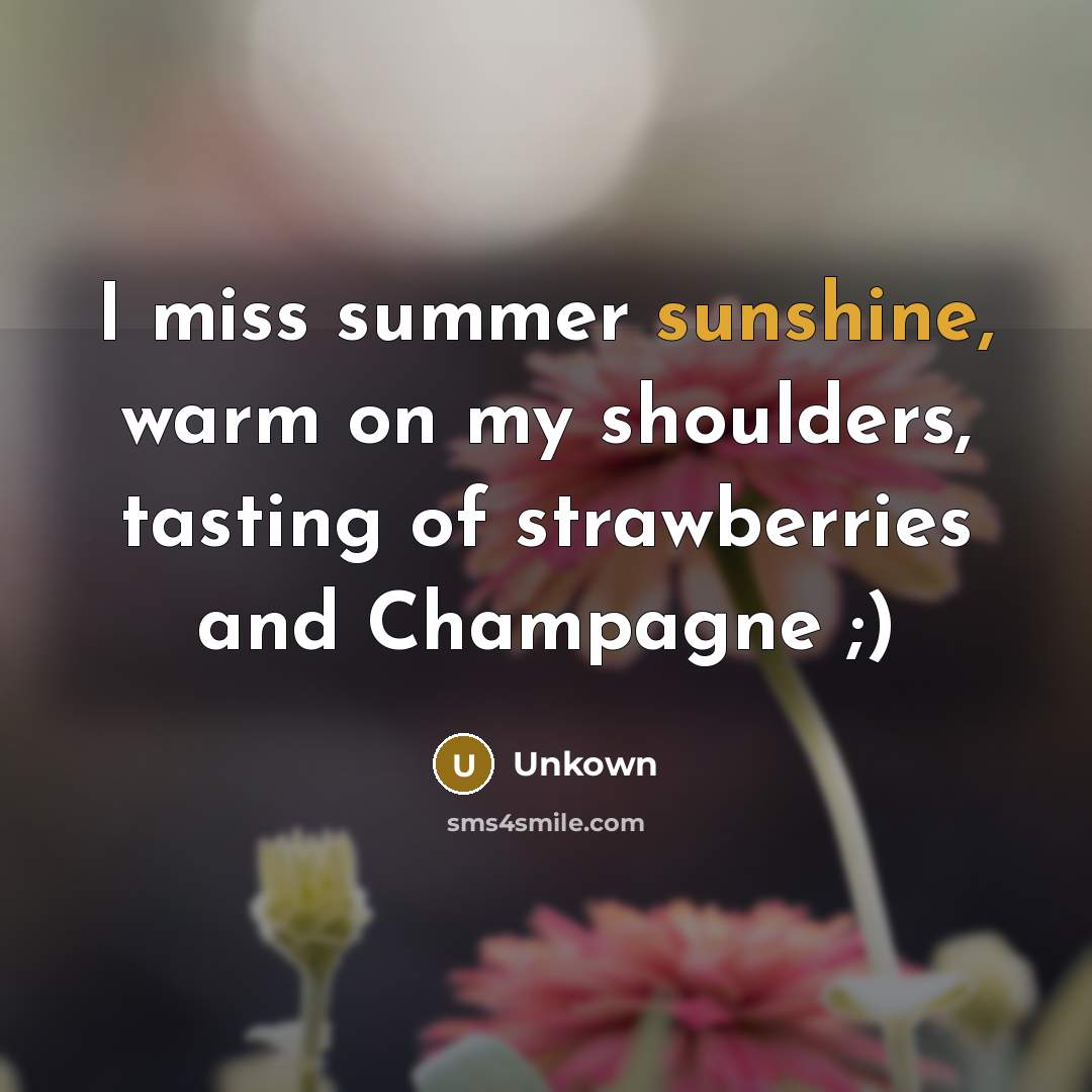 “I miss summer sunshine, warm on my shoulders, tasting of…” quote by Unkown