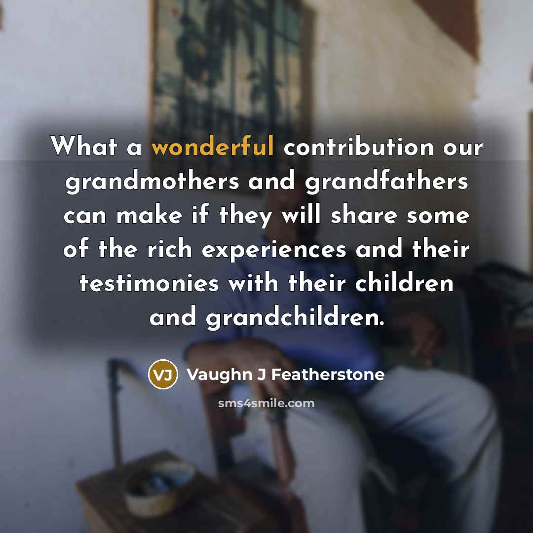 “What a wonderful contribution our grandmothers and grandfathers can make…” quote by Vaughn J Featherstone