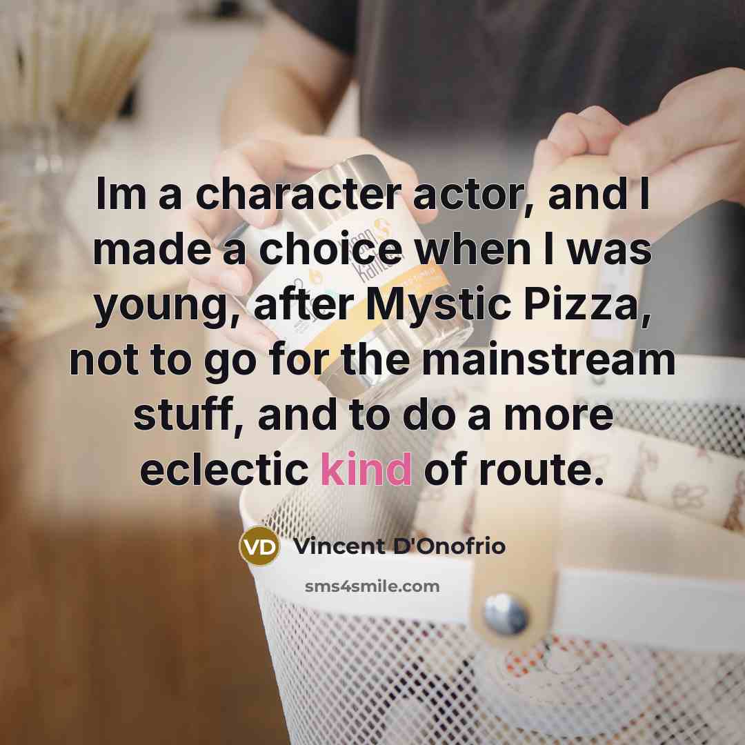 “Im a character actor, and I made a choice when…” quote by Vincent D'Onofrio
