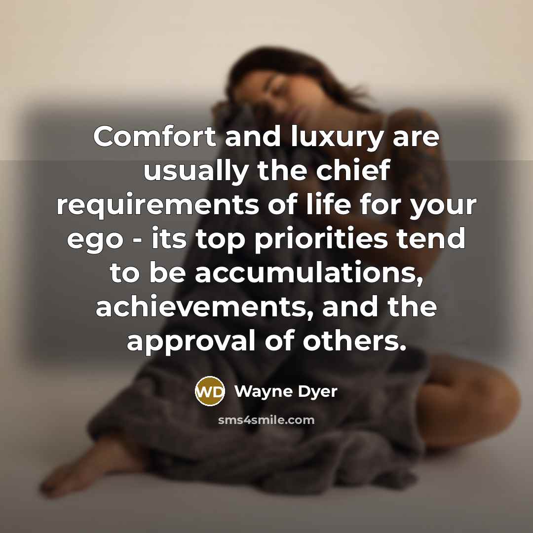 “Comfort and luxury are usually the chief requirements of life…” quote by Wayne Dyer