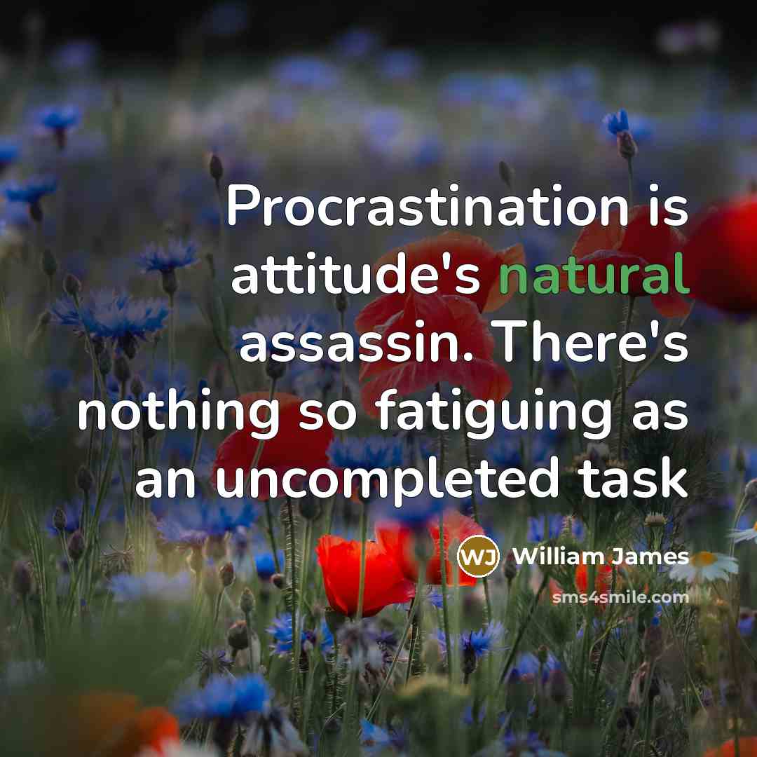 “Procrastination is attitude's natural assassin. There's nothing so fatiguing as…” quote by William James