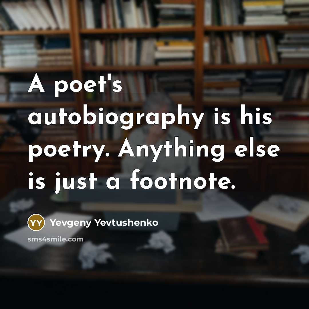 “A poet's autobiography is his poetry. Anything else is just…” quote by Yevgeny Yevtushenko