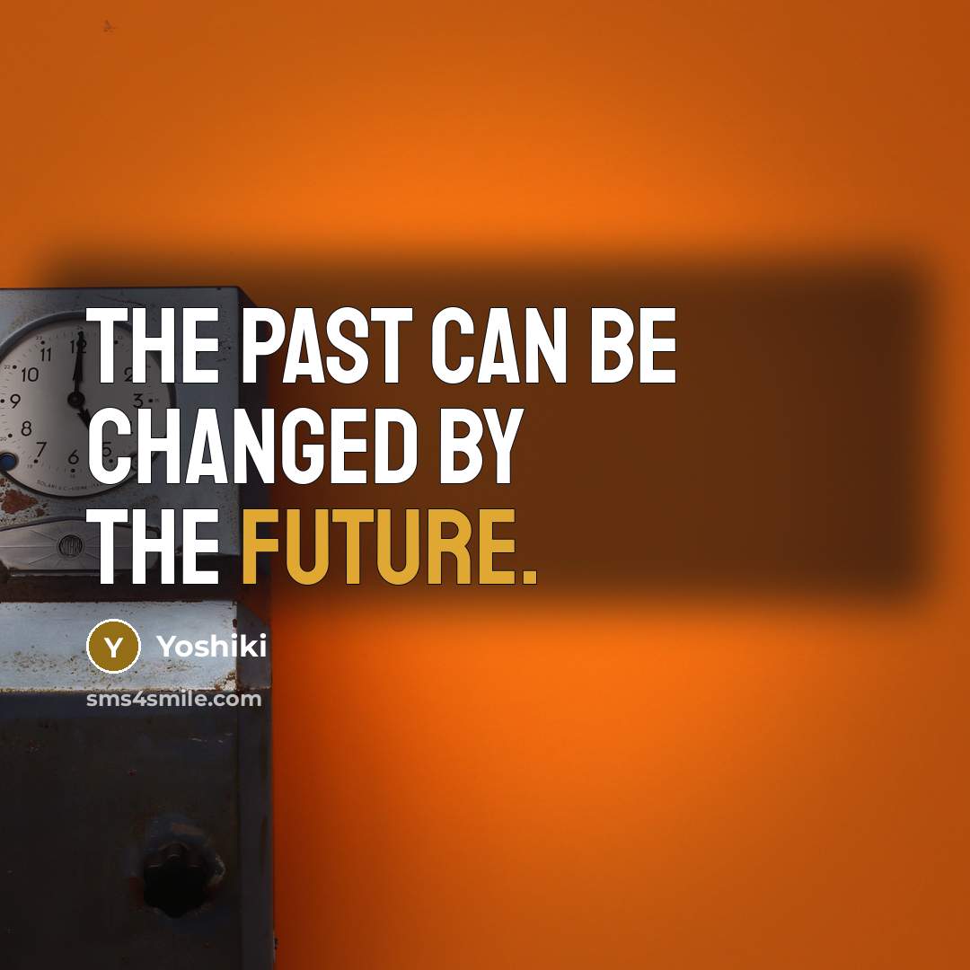 “The past can be changed by the future.…” quote by Yoshiki