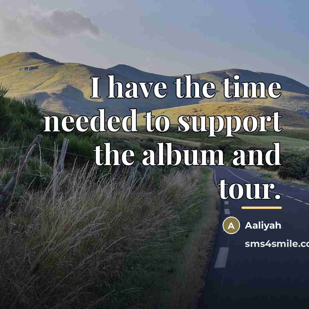 “I have the time needed to support the album and…” quote by Aaliyah