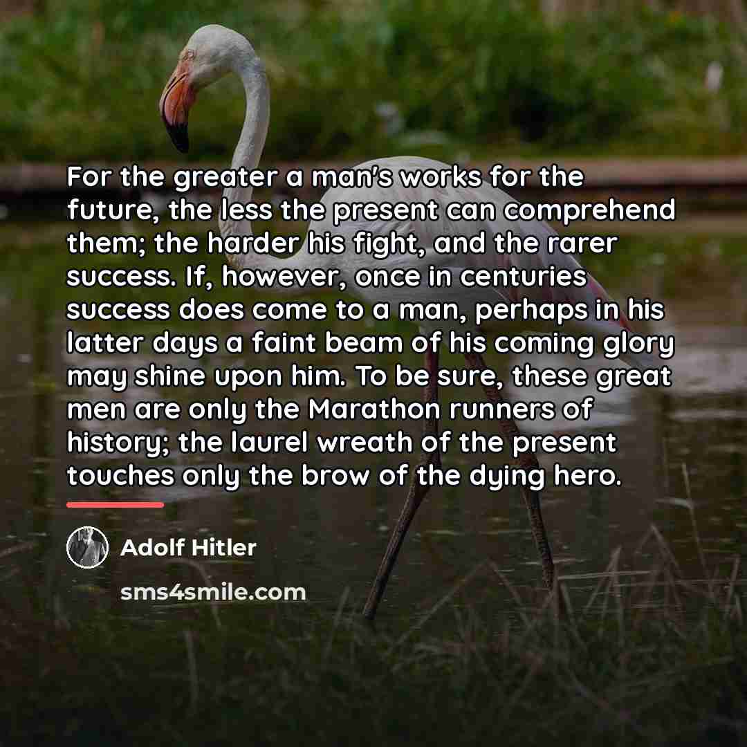 “For the greater a man's works for the future, the…” quote by Adolf Hitler