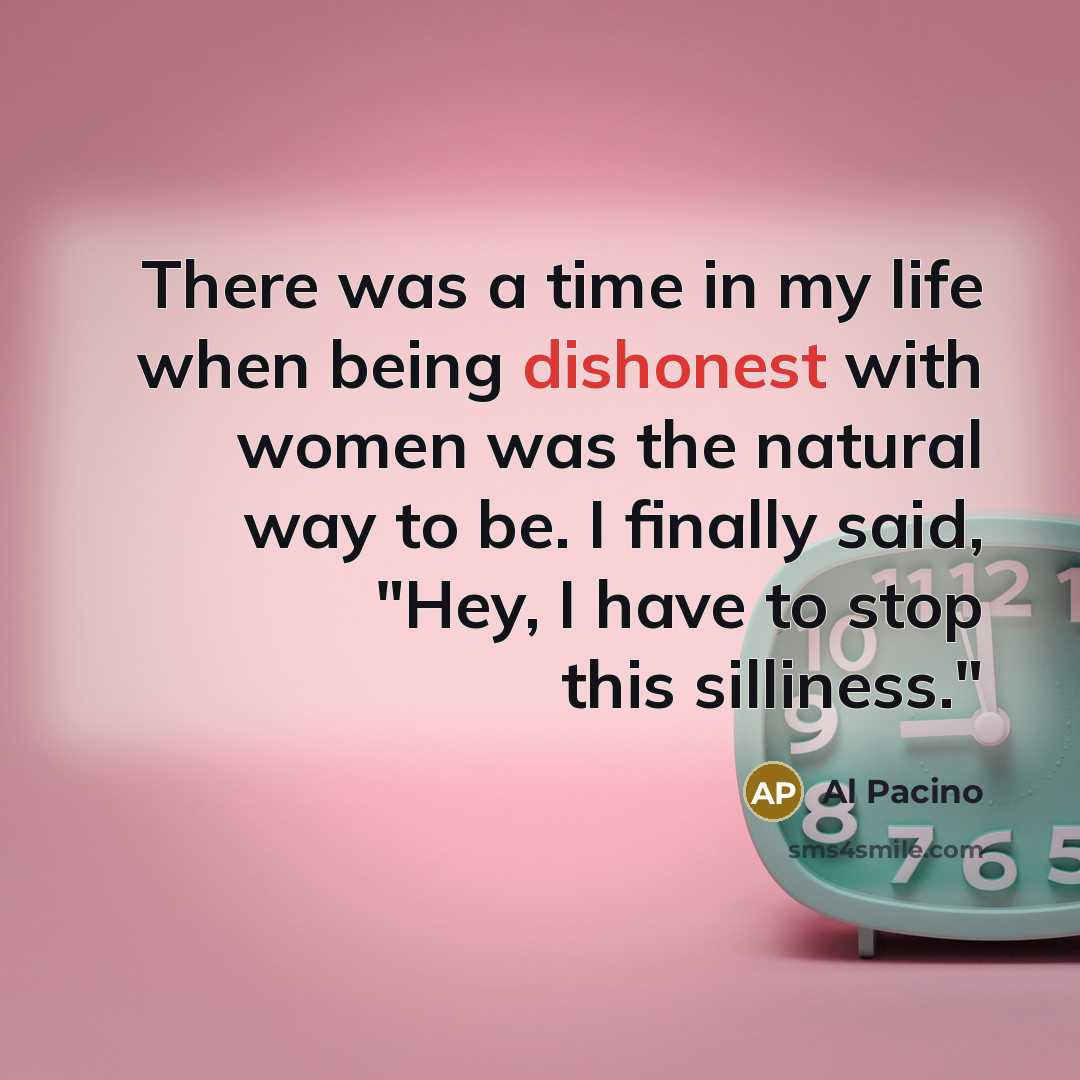 “There was a time in my life when being dishonest…” quote by Al Pacino