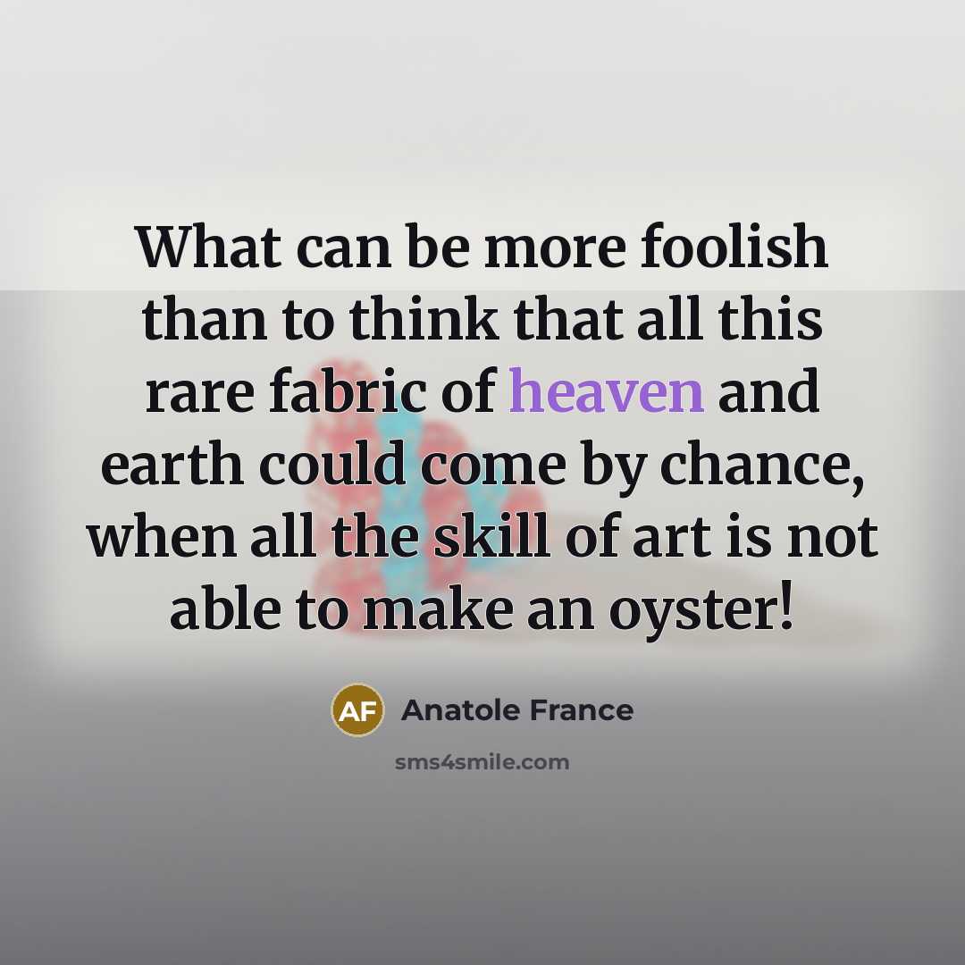 “What can be more foolish than to think that all…” quote by Anatole France
