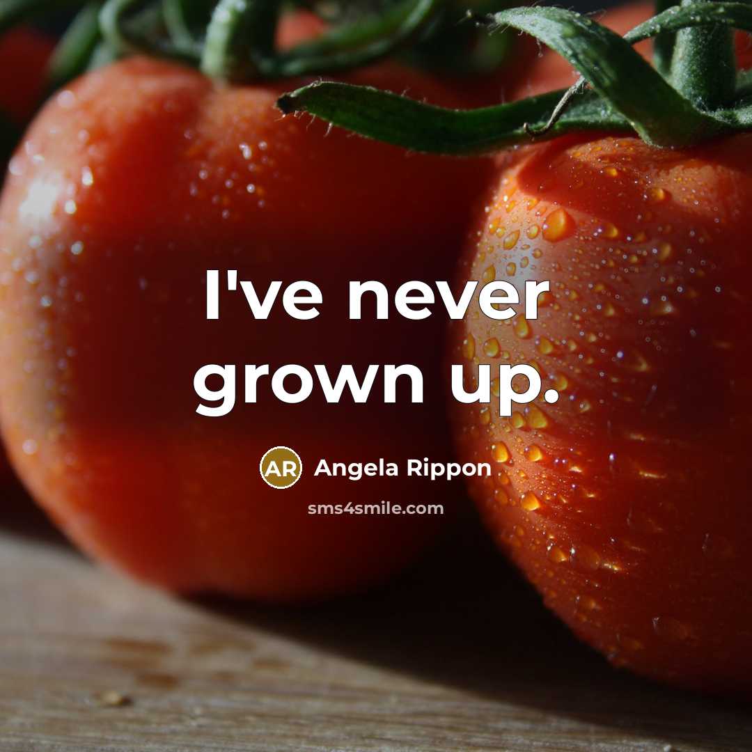 “I've never grown up.…” quote by Angela Rippon