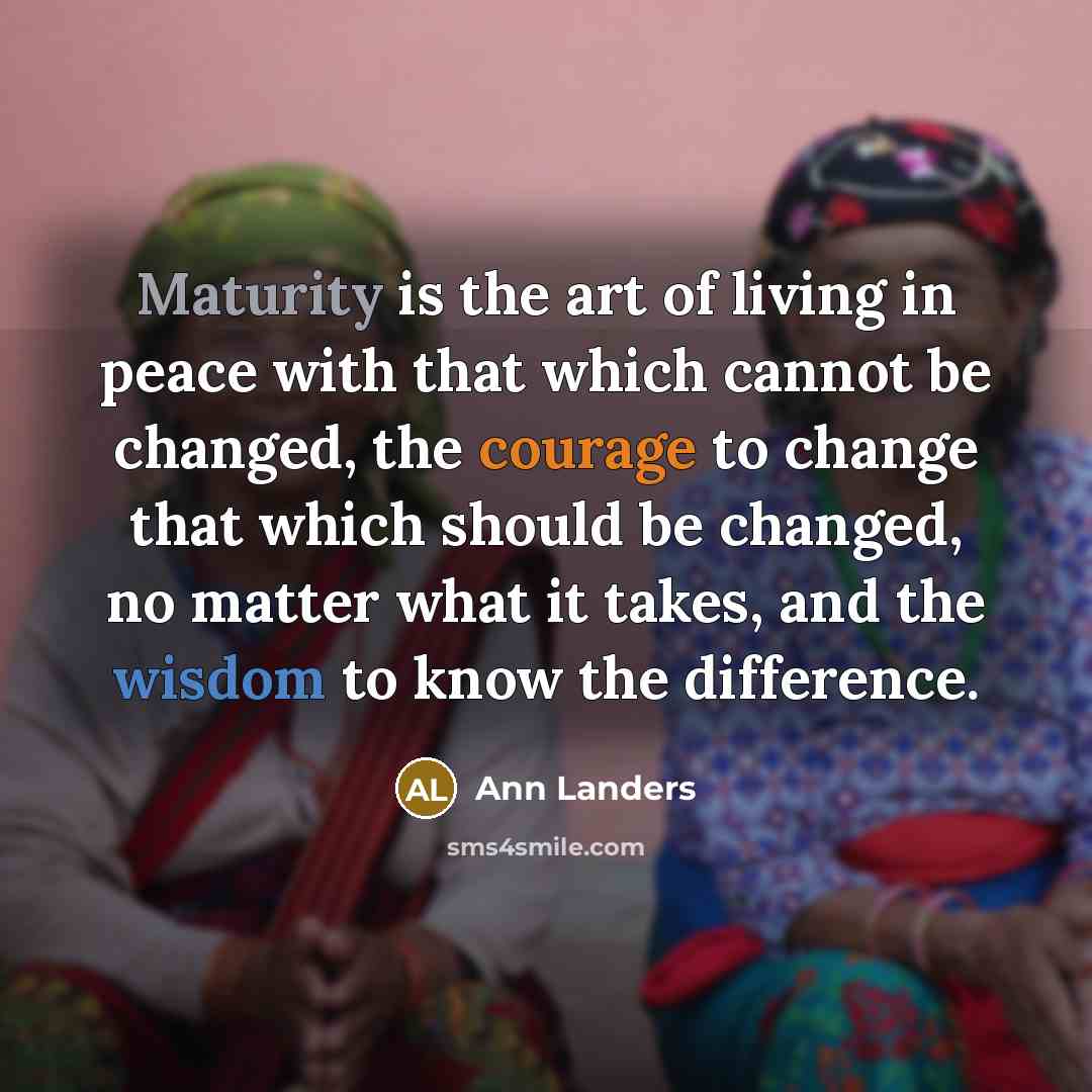 “Maturity is the art of living in peace with that…” quote by Ann Landers