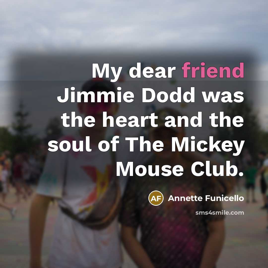 “My dear friend Jimmie Dodd was the heart and the…” quote by Annette Funicello
