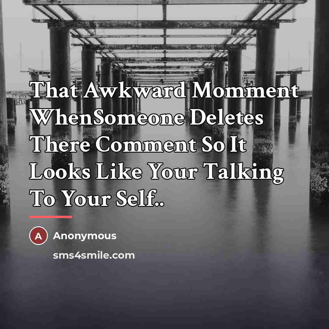 “That Awkward Momment WhenSomeone Deletes There Comment So It Looks…” quote by Anonymous