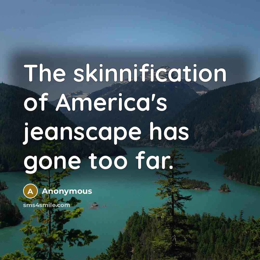 “The skinnification of America's jeanscape has gone too far.…” quote by Anonymous