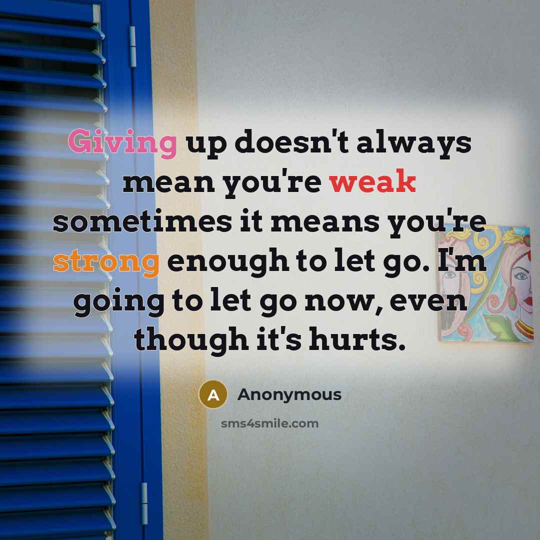 “Giving up doesn't always mean you're weak sometimes it means…” quote by Anonymous