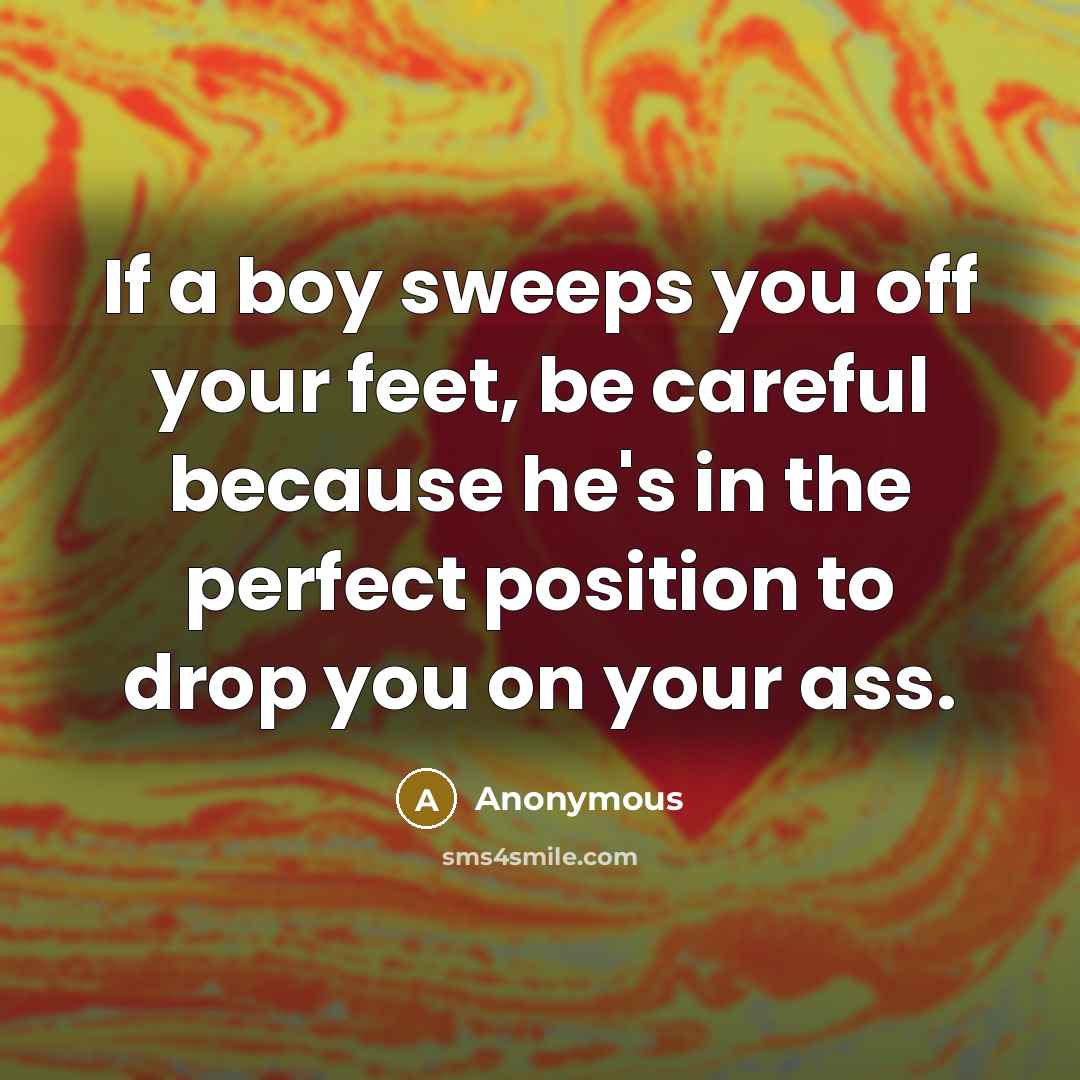 “If a boy sweeps you off your feet, be careful…” quote by Anonymous
