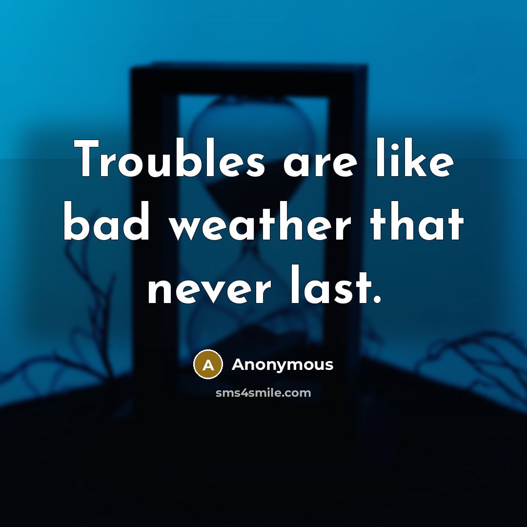 “Troubles are like bad weather that never last.…” quote by Anonymous